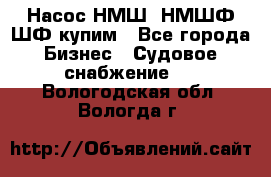 Насос НМШ, НМШФ,ШФ купим - Все города Бизнес » Судовое снабжение   . Вологодская обл.,Вологда г.